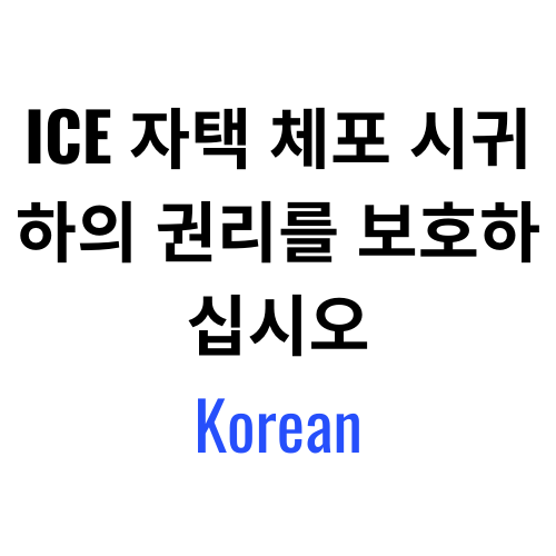 ICE 자택 체포 시귀하의 권리를 보호하십시오 – Korean.
