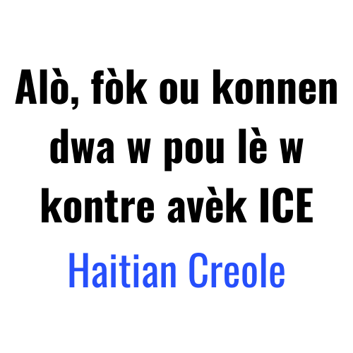 Alò, fòk ou konnen dwa w pou lè w kontre avèk ICE. – Haitian Creole.